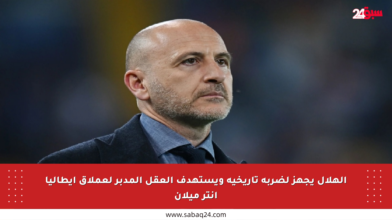 الهلال يجهز لضربة تاريخية ويستهدف العقل المدبر لعملاق إيطاليا إنتر ميلان